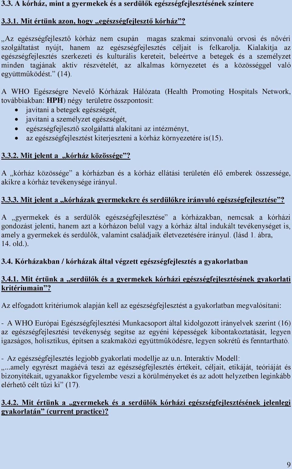 Kialakítja az egészségfejlesztés szerkezeti és kulturális kereteit, beleértve a betegek és a személyzet minden tagjának aktív részvételét, az alkalmas környezetet és a közösséggel való együttműködést.