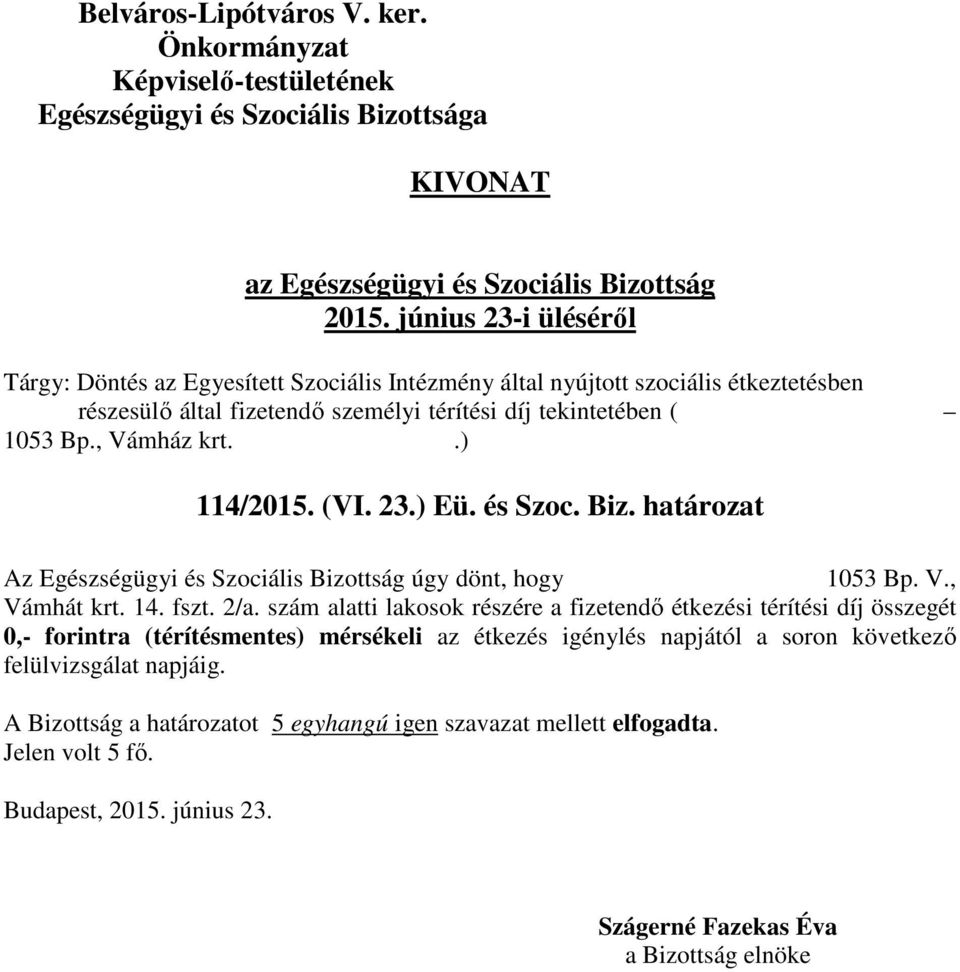határozat Az Egészségügyi és Szociális Bizottság úgy dönt, hogy 1053 Bp. V., Vámhát krt. 14. fszt. 2/a.