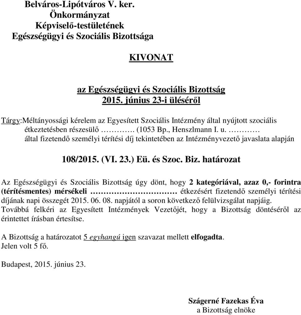 határozat Az Egészségügyi és Szociális Bizottság úgy dönt, hogy 2 kategóriával, azaz 0,- forintra (térítésmentes) mérsékeli étkezésért fizetendő személyi