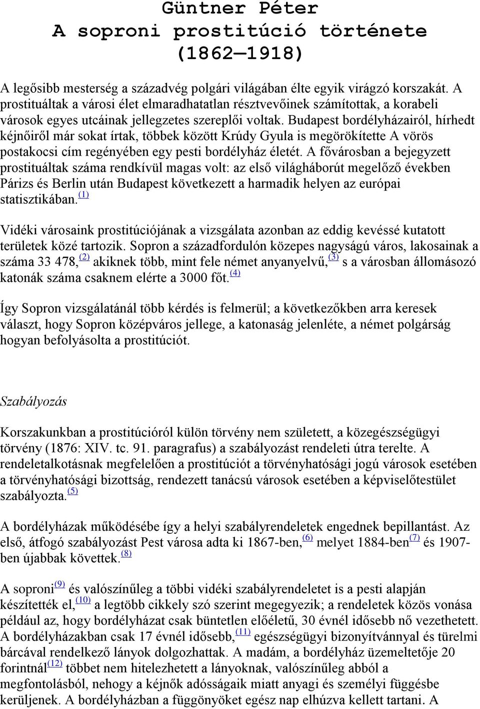 Budapest bordélyházairól, hírhedt kéjnőiről már sokat írtak, többek között Krúdy Gyula is megörökítette A vörös postakocsi cím regényében egy pesti bordélyház életét.