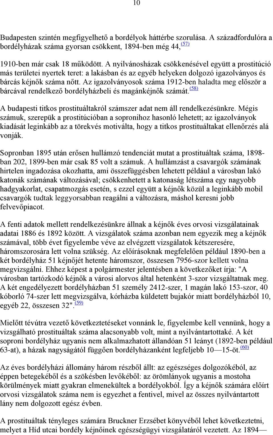 Az igazolványosok száma 1912-ben haladta meg először a bárcával rendelkező bordélyházbeli és magánkéjnők számát. (58) A budapesti titkos prostituáltakról számszer adat nem áll rendelkezésünkre.