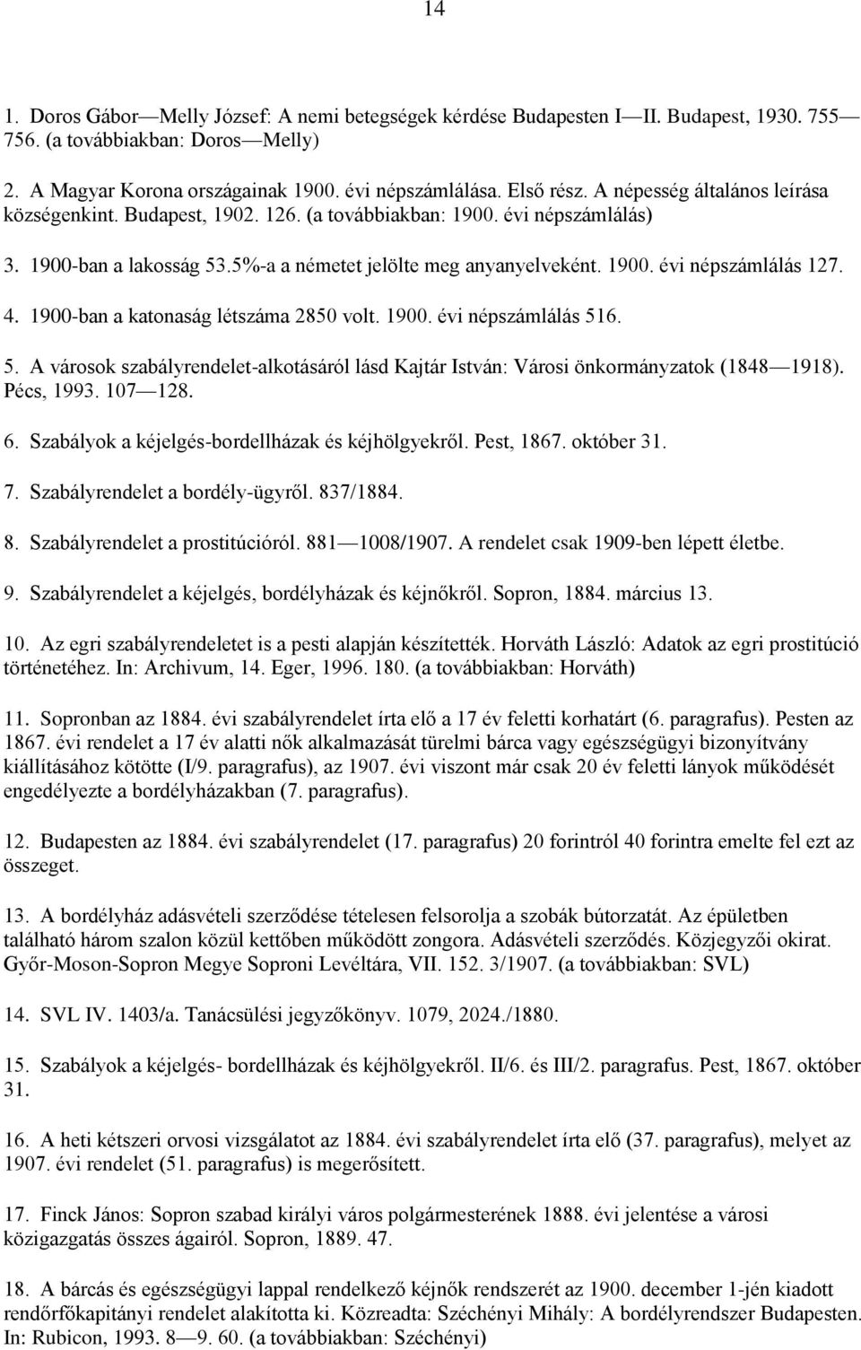 4. 1900-ban a katonaság létszáma 2850 volt. 1900. évi népszámlálás 516. 5. A városok szabályrendelet-alkotásáról lásd Kajtár István: Városi önkormányzatok (1848 1918). Pécs, 1993. 107 128. 6.