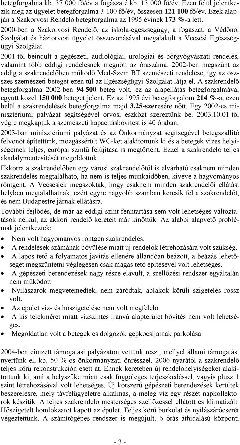 2000-ben a Szakorvosi Rendelő, az iskola-egészségügy, a fogászat, a Védőnői Szolgálat és háziorvosi ügyelet összevonásával megalakult a Vecsési Egészségügyi Szolgálat.