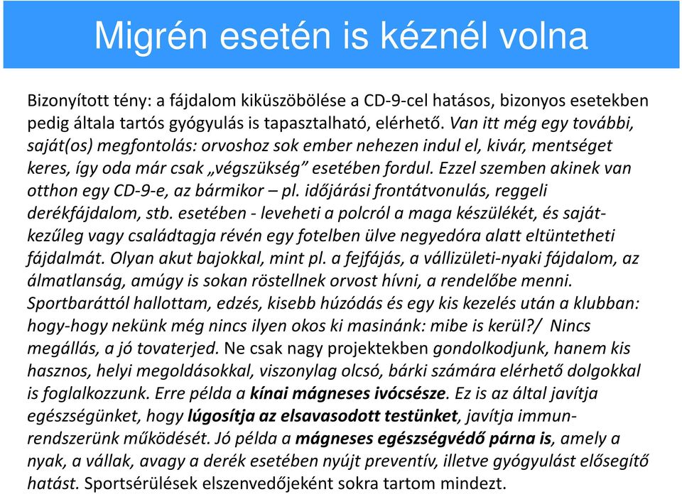 Ezzel szemben akinek van otthon egy CD-9-e, az bármikor pl. időjárási frontátvonulás, reggeli derékfájdalom, stb.