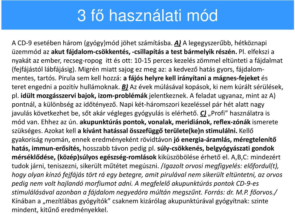 Migrén miatt sajog ez meg az: a kedvező hatás gyors, fájdalommentes, tartós. Pirula sem kell hozzá: a fájós helyre kell irányítani a mágnes-fejeket és teret engedni a pozitív hullámoknak.