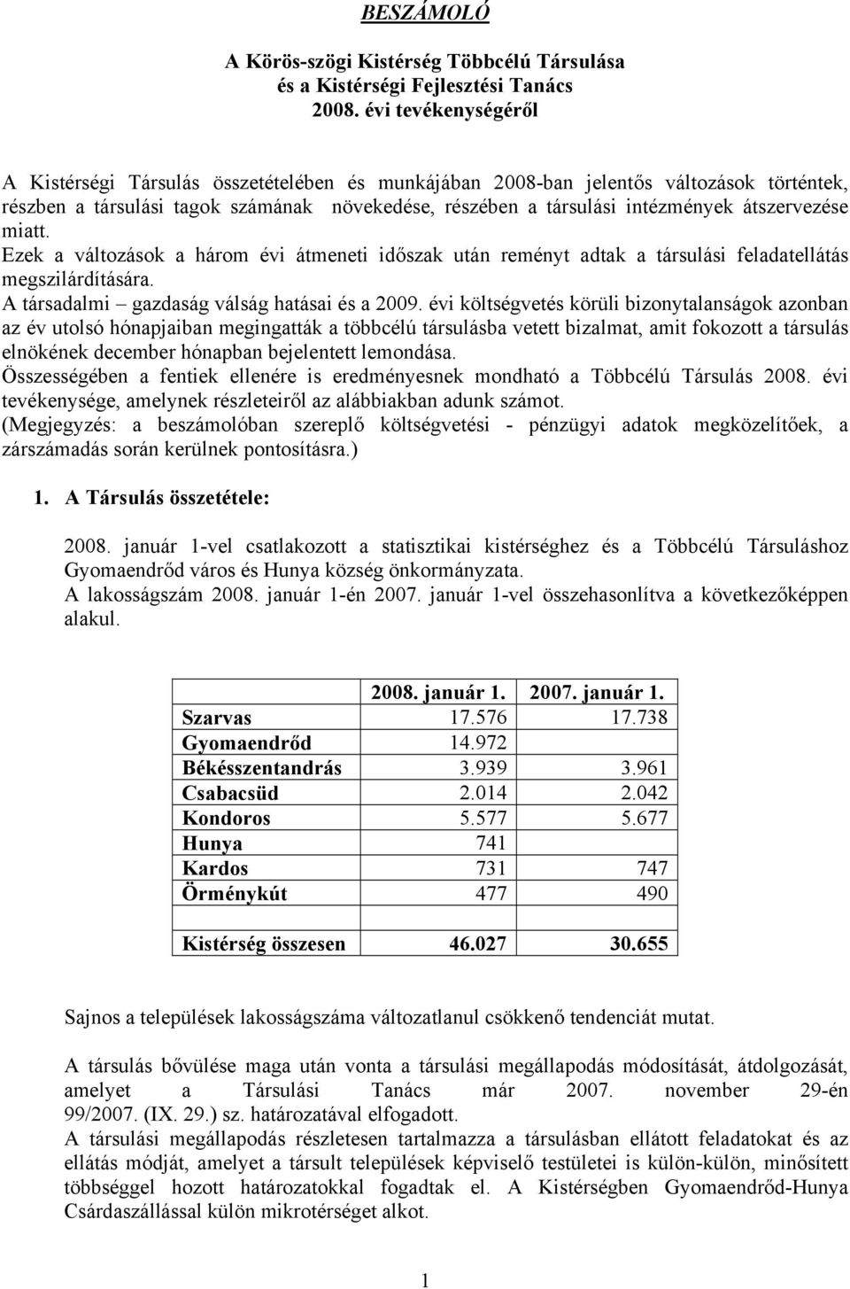 átszervezése miatt. Ezek a változások a három évi átmeneti időszak után reményt adtak a társulási feladatellátás megszilárdítására. A társadalmi gazdaság válság hatásai és a 2009.