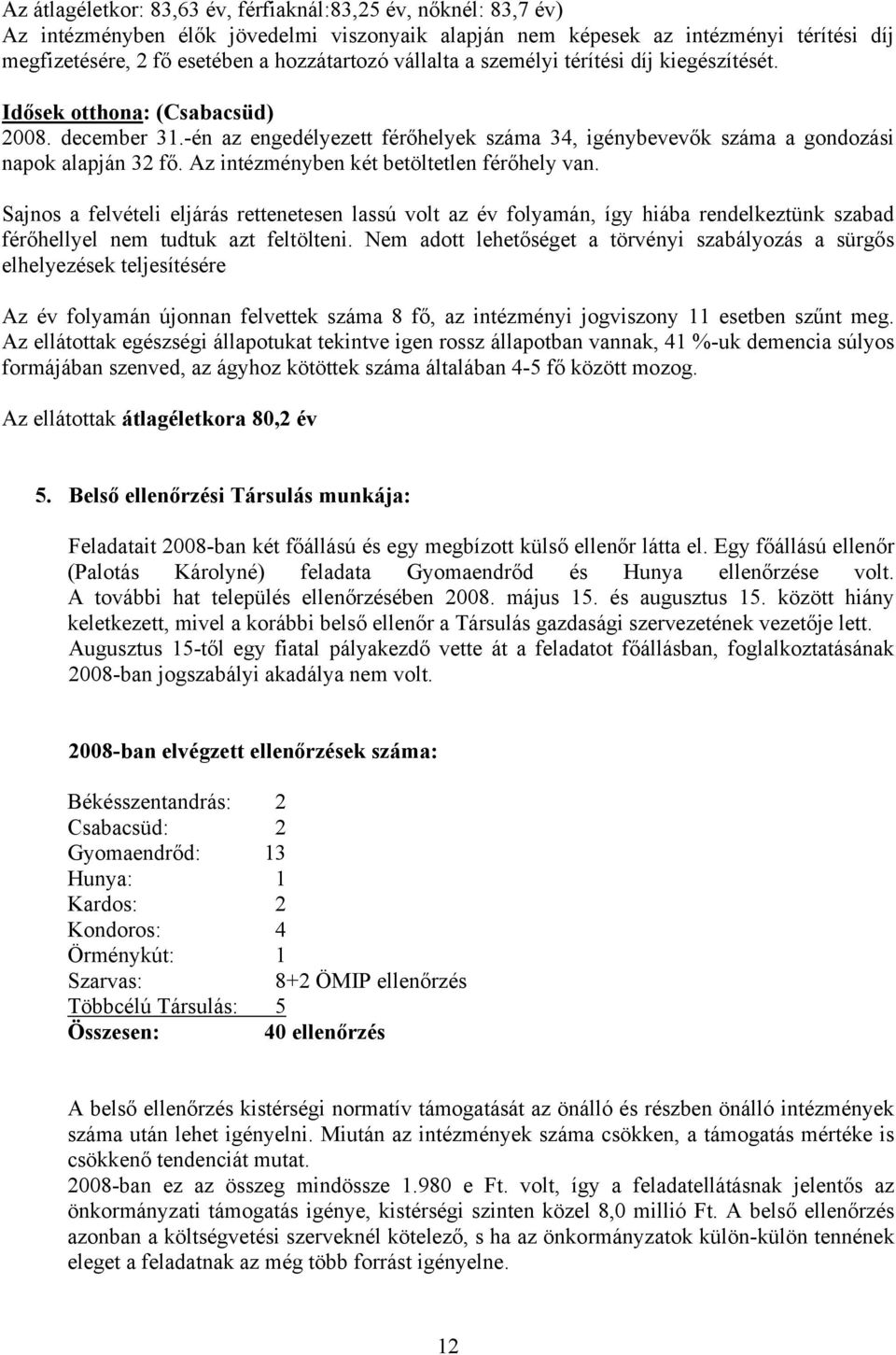 Az intézményben két betöltetlen férőhely van. Sajnos a felvételi eljárás rettenetesen lassú volt az év folyamán, így hiába rendelkeztünk szabad férőhellyel nem tudtuk azt feltölteni.