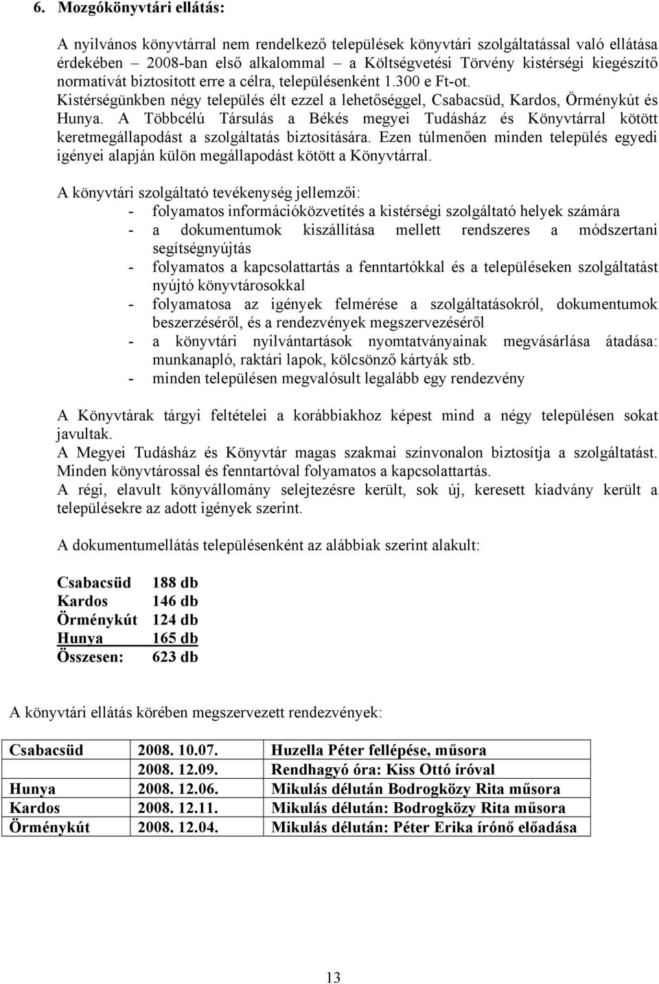 A Többcélú Társulás a Békés megyei Tudásház és Könyvtárral kötött keretmegállapodást a szolgáltatás biztosítására.