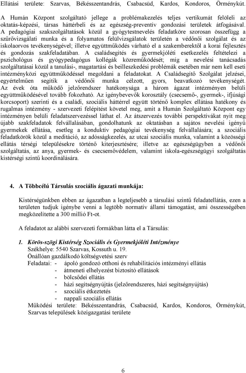 A pedagógiai szakszolgáltatások közül a gyógytestnevelés feladatköre szorosan összefügg a szűrővizsgálati munka és a folyamatos felülvizsgálatok területén a védőnői szolgálat és az iskolaorvos