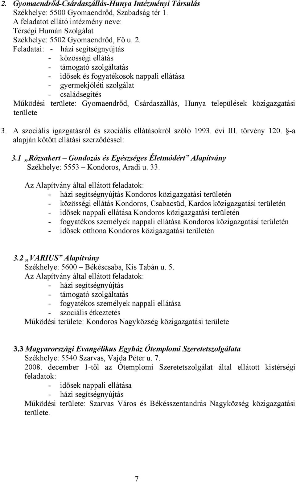 Csárdaszállás, Hunya települések közigazgatási területe 3. A szociális igazgatásról és szociális ellátásokról szóló 1993. évi III. törvény 120. -a alapján kötött ellátási szerződéssel: 3.