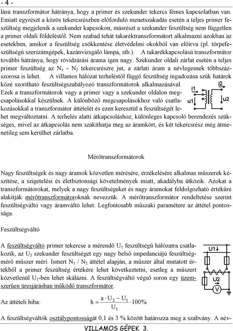 földeléstől. Nem szabad tehát takaréktranszformátort alkalmazni azokban az esetekben, amikor a feszültség csökkentése életvédelmi okokból van előírva (pl.