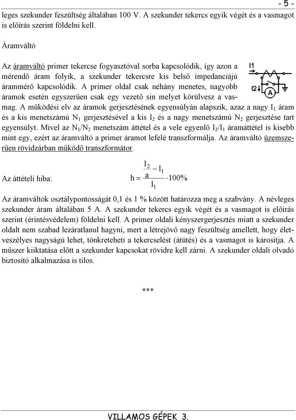 A primer oldal csak néhány menetes, nagyobb áramok esetén egyszerűen csak egy vezető sin melyet körülvesz a vasmag.