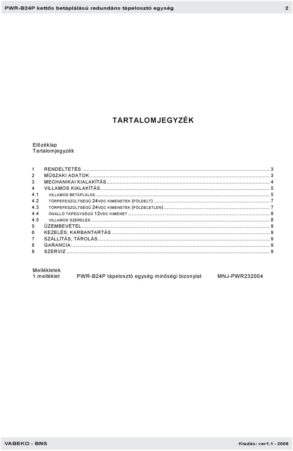 3 TÖRPEFESZÜLTSÉGŰ 24VDC KIMENETEK (FÖLDELETLEN)... 7 4.4 ÖNÁLLÓ TÁPEGYSÉGŰ 12VDC KIMENET... 8 4.5 VILLAMOS SZERELÉS... 8 5 ÜZEMBEVÉTEL.