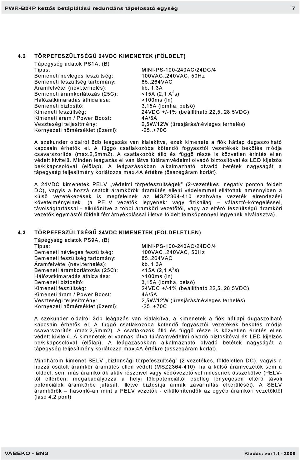 1,3A Bemeneti áramkorlátozás (25C): <15A (2,1 A 2 s) Hálózatkimaradás áthidalása: >100ms (In) Bemeneti biztosító: 3,15A (lomha, belső) Kimeneti feszültség: 24VDC +/-1% (beállítható 22,5.