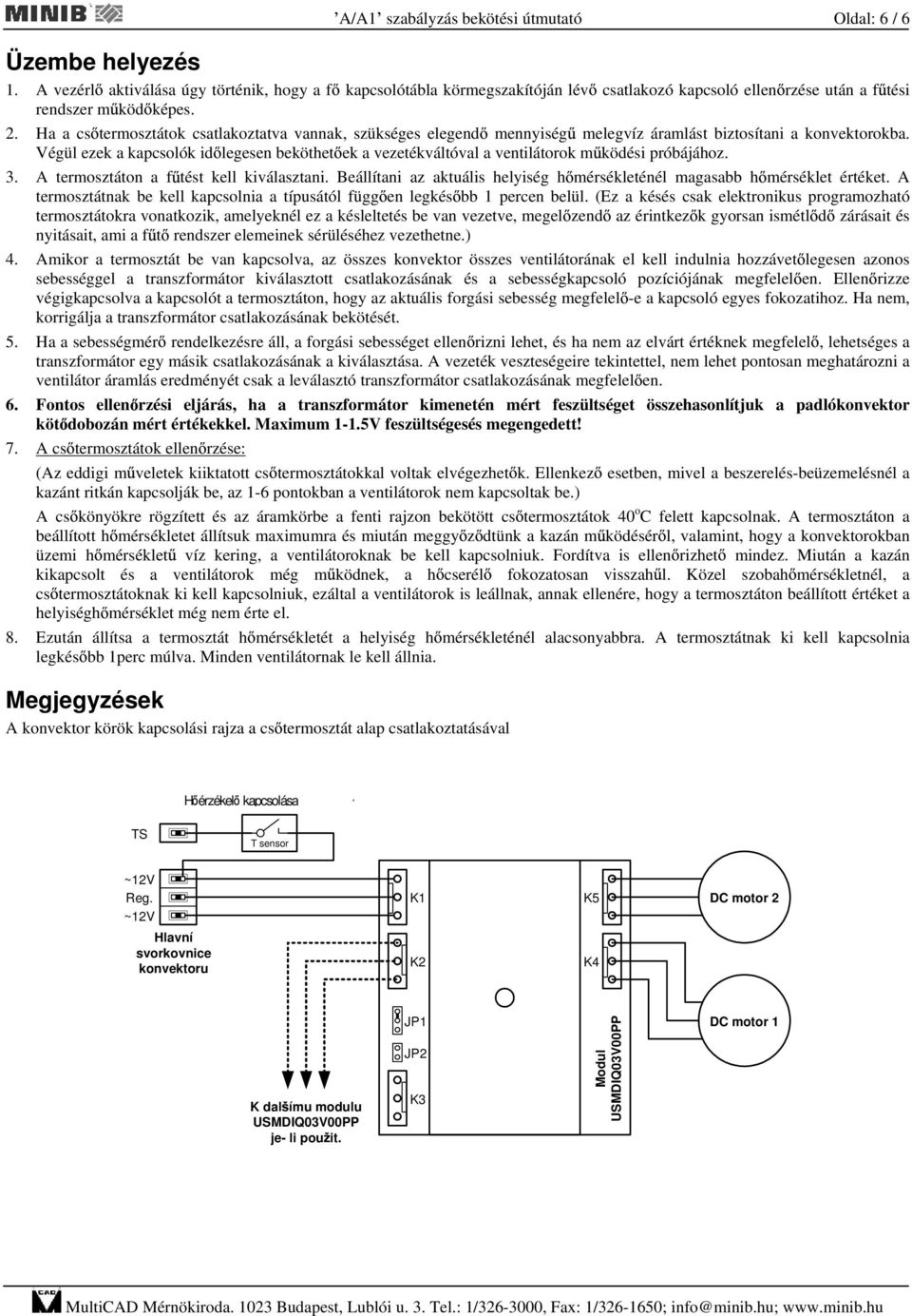 Ha a cs termosztátok csatlakoztatva vannak, szükséges elegend mennyiség melegvíz áramlást biztosítani a konvektorokba.