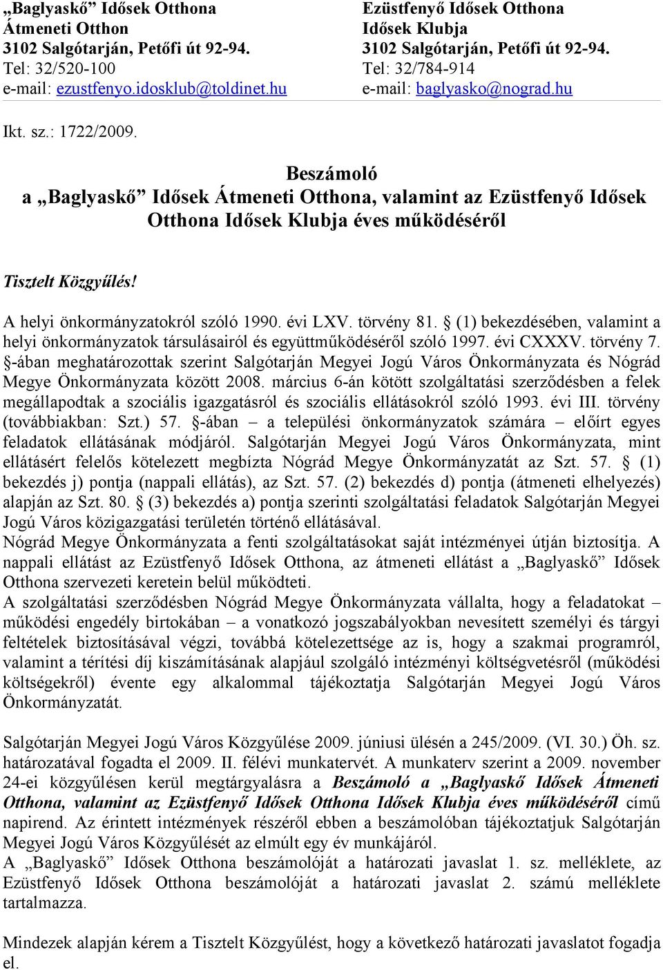 Beszámoló a Baglyaskő Idősek Átmeneti Otthona, valamint az Ezüstfenyő Idősek Otthona Idősek Klubja éves működéséről Tisztelt Közgyűlés! A helyi önkormányzatokról szóló 1990. évi LXV. törvény 81.