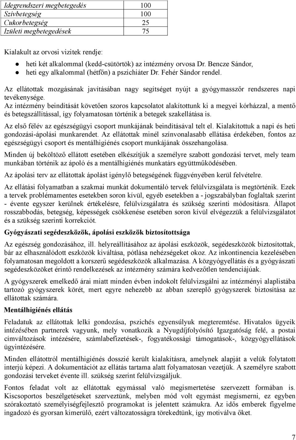 Az intézmény beindítását követően szoros kapcsolatot alakítottunk ki a megyei kórházzal, a mentő és betegszállítással, így folyamatosan történik a betegek szakellátása is.