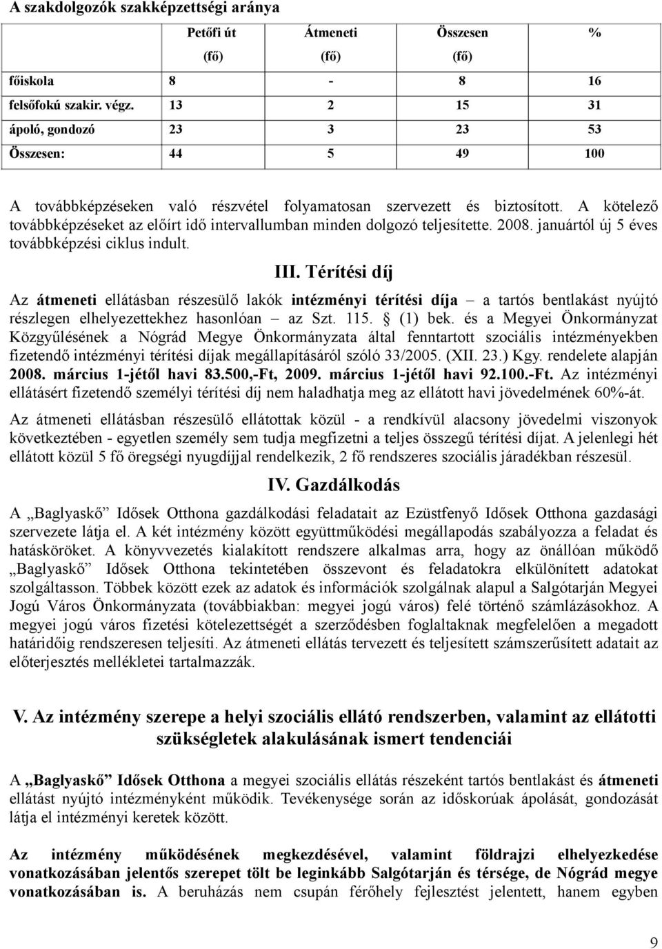 A kötelező továbbképzéseket az előírt idő intervallumban minden dolgozó teljesítette. 2008. januártól új 5 éves továbbképzési ciklus indult. III.