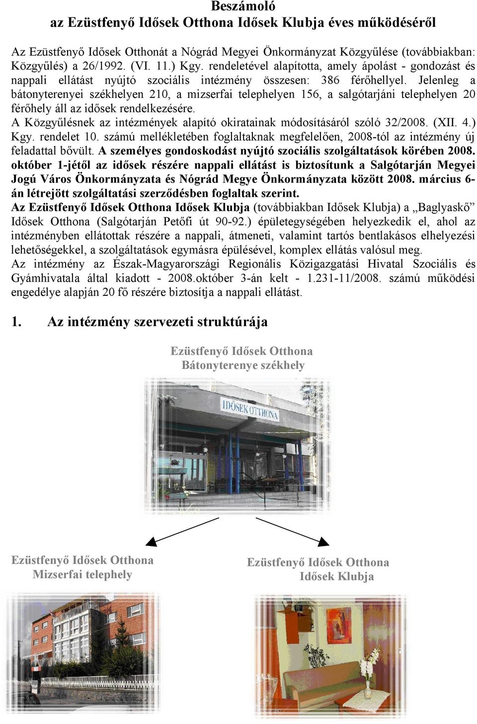 Jelenleg a bátonyterenyei székhelyen 210, a mizserfai telephelyen 156, a salgótarjáni telephelyen 20 férőhely áll az idősek rendelkezésére.