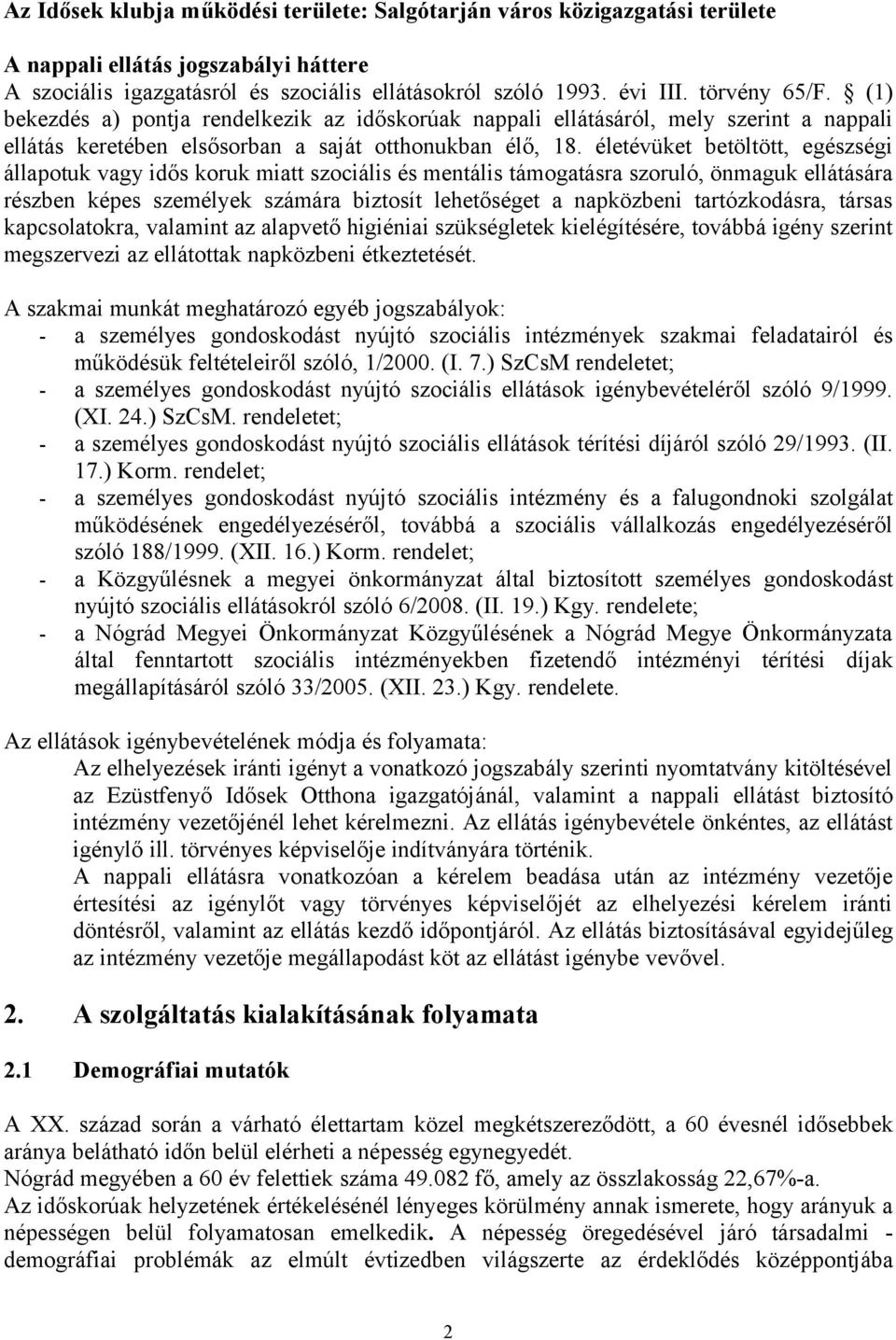 életévüket betöltött, egészségi állapotuk vagy idős koruk miatt szociális és mentális támogatásra szoruló, önmaguk ellátására részben képes személyek számára biztosít lehetőséget a napközbeni