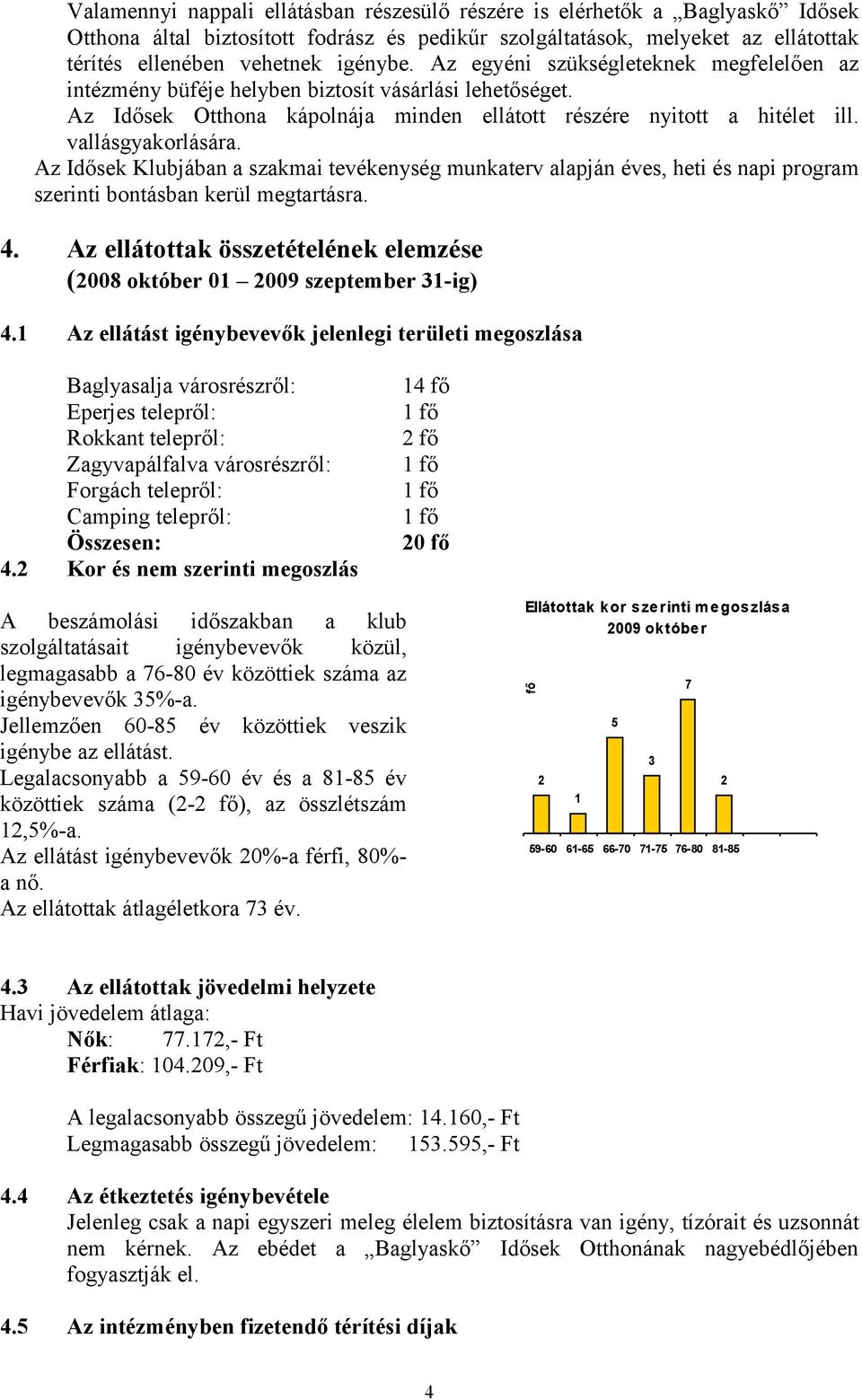 Az Idősek Klubjában a szakmai tevékenység munkaterv alapján éves, heti és napi program szerinti bontásban kerül megtartásra. 4.