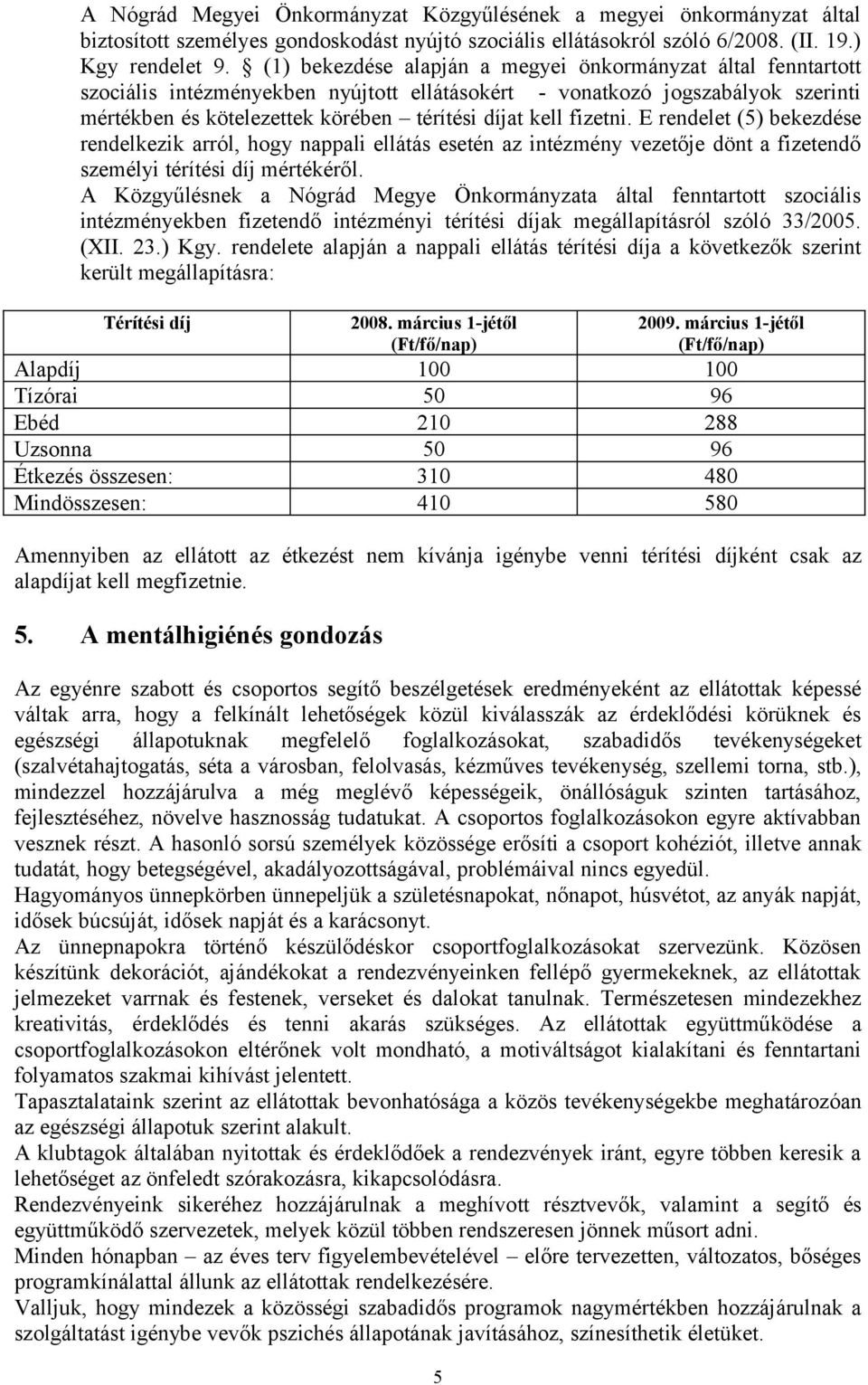 fizetni. E rendelet (5) bekezdése rendelkezik arról, hogy nappali ellátás esetén az intézmény vezetője dönt a fizetendő személyi térítési díj mértékéről.