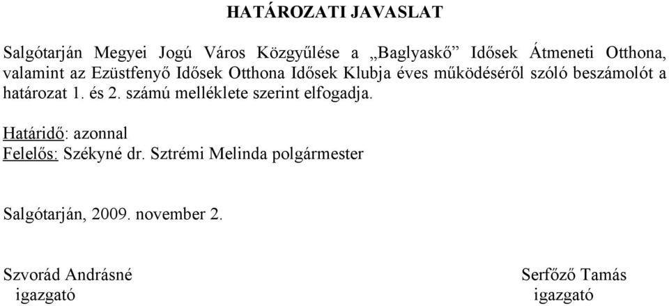 határozat 1. és 2. számú melléklete szerint elfogadja. Határidő: azonnal Felelős: Székyné dr.