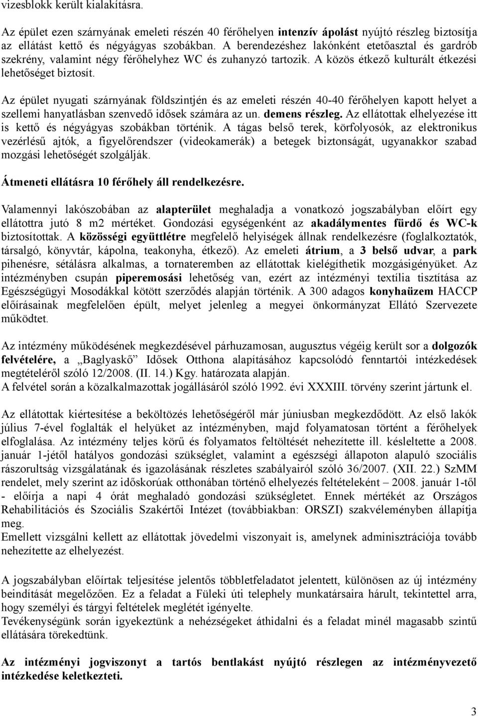 Az épület nyugati szárnyának földszintjén és az emeleti részén 40-40 férőhelyen kapott helyet a szellemi hanyatlásban szenvedő idősek számára az un. demens részleg.