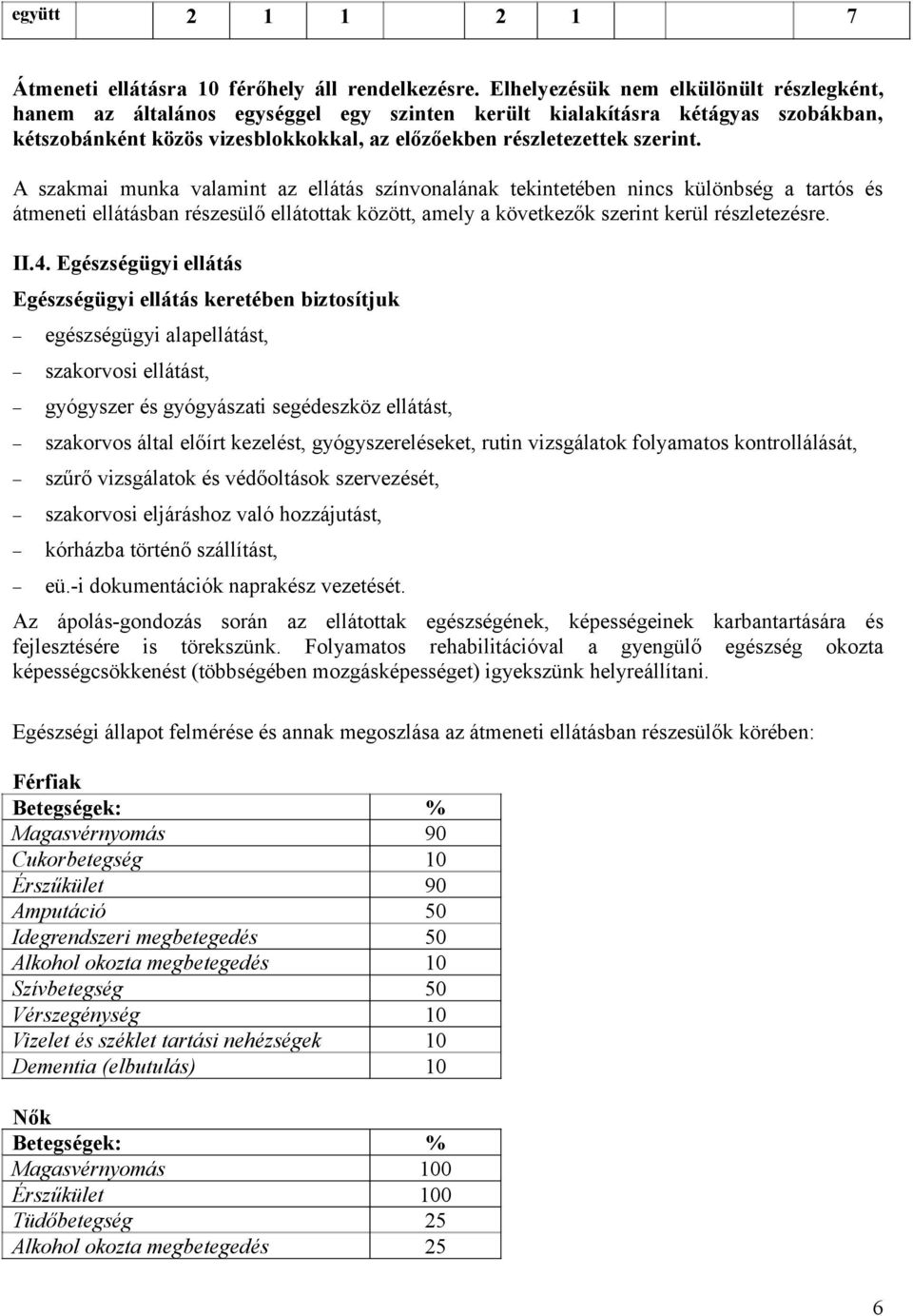 A szakmai munka valamint az ellátás színvonalának tekintetében nincs különbség a tartós és átmeneti ellátásban részesülő ellátottak között, amely a következők szerint kerül részletezésre. II.4.