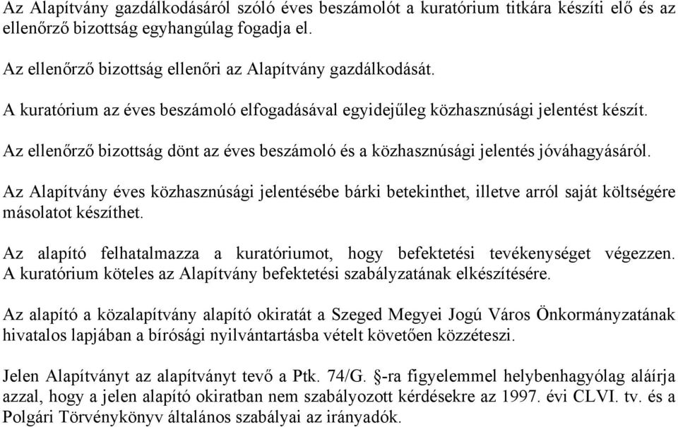 Az Alapítvány éves közhasznúsági jelentésébe bárki betekinthet, illetve arról saját költségére másolatot készíthet. Az alapító felhatalmazza a kuratóriumot, hogy befektetési tevékenységet végezzen.