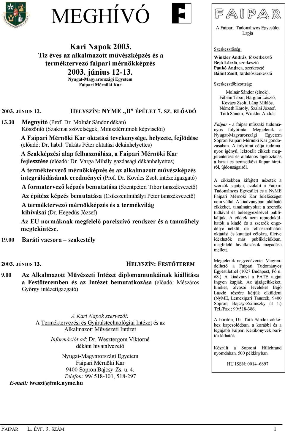 Molnár Sándor dékán) Köszöntő (Szakmai szövetségek, Minisztériumok képviselői) A Faipari Mérnöki Kar oktatási tevékenysége, helyzete, fejlődése (előadó: Dr. habil.