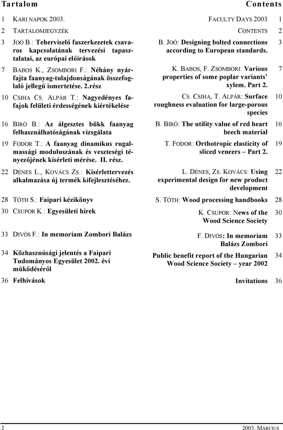 : Az álgesztes bükk faanyag felhasználhatóságának vizsgálata 19 FODOR T.: A faanyag dinamikus rugalmassági moduluszának és veszteségi tényezőjének kísérleti mérése. II. rész. 22 DÉNES L., KOVÁCS ZS.