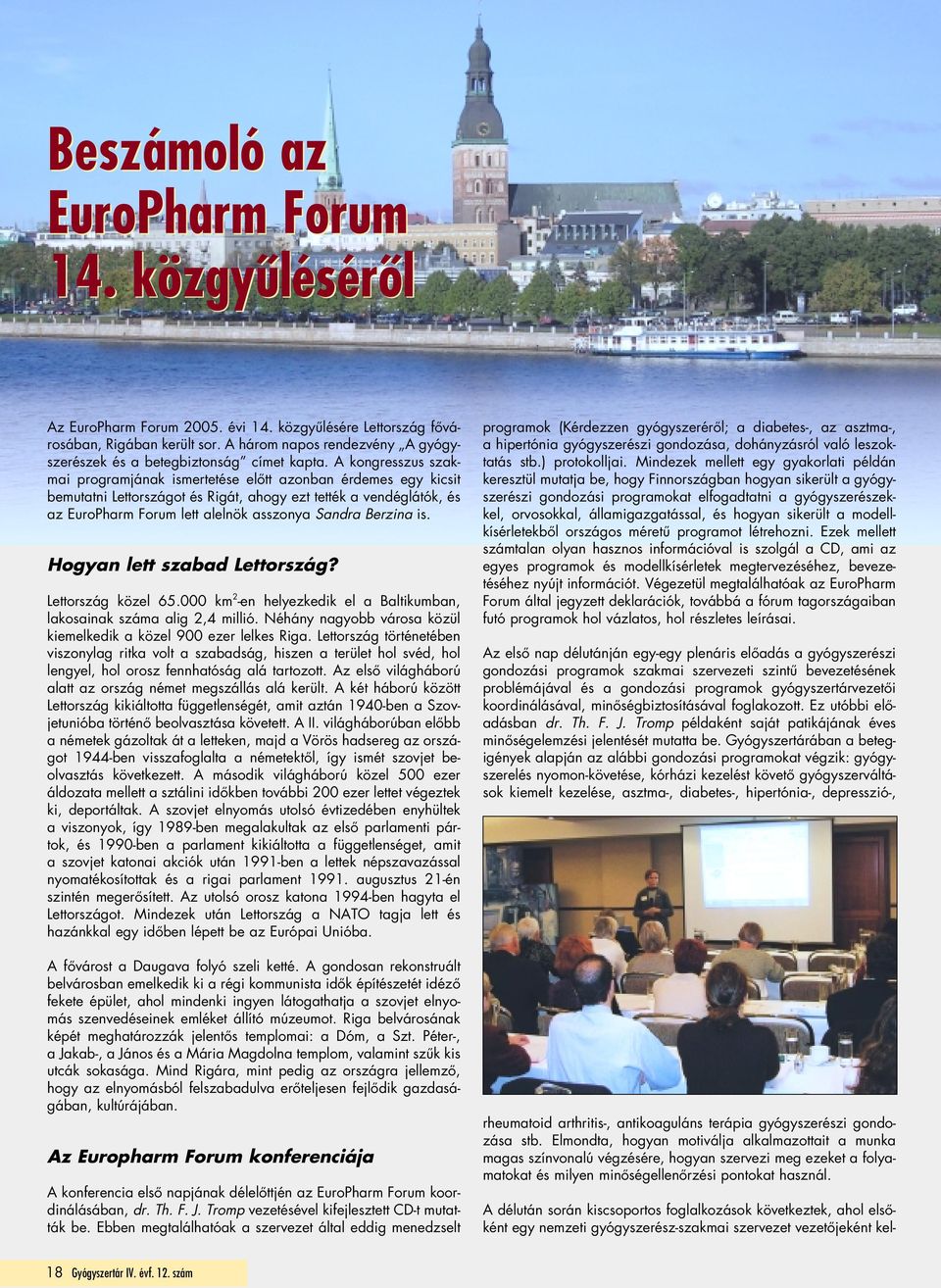 A kongresszus szakmai programjának ismertetése elôtt azonban érdemes egy kicsit bemutatni Lettországot és Rigát, ahogy ezt tették a vendéglátók, és az EuroPharm Forum lett alelnök asszonya Sandra