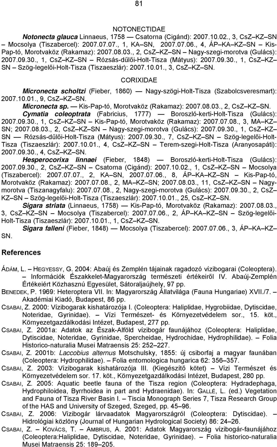 10.01., 3, CsZ KZ SN. CORIXIDAE Micronecta scholtzi (Fieber, 1860) Nagy-szögi-Holt-Tisza (Szabolcsveresmart): 2007.10.01., 9, CsZ KZ SN. Micronecta sp. Kis-Pap-tó, Morotvaköz (Rakamaz): 2007.08.03.