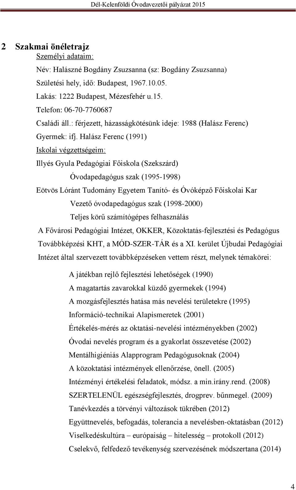 Halász Ferenc (1991) Iskolai végzettségeim: Illyés Gyula Pedagógiai Főiskola (Szekszárd) Óvodapedagógus szak (1995-1998) Eötvös Lóránt Tudomány Egyetem Tanító- és Óvóképző Főiskolai Kar Vezető