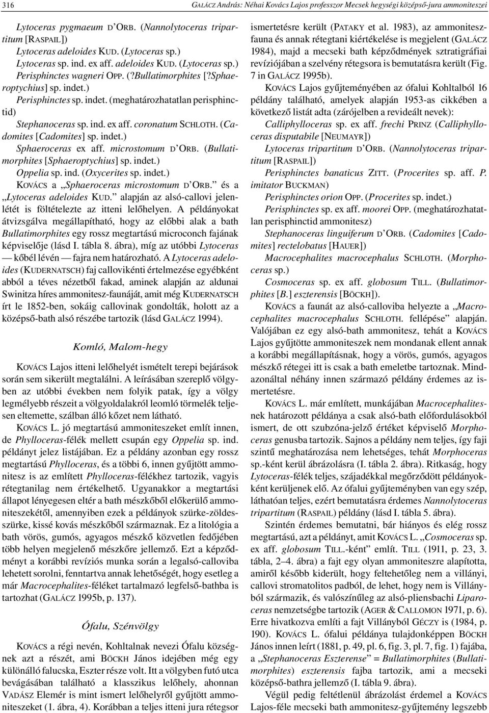 ind. ex aff. coronatum SCHLOTH. (Cadomites [Cadomites] sp. indet.) Sphaeroceras ex aff. microstomum D ORB. (Bullatimorphites [Sphaeroptychius] sp. indet.) Oppelia sp. ind. (Oxycerites sp. indet.) KOVÁCS a Sphaeroceras microstomum D ORB.