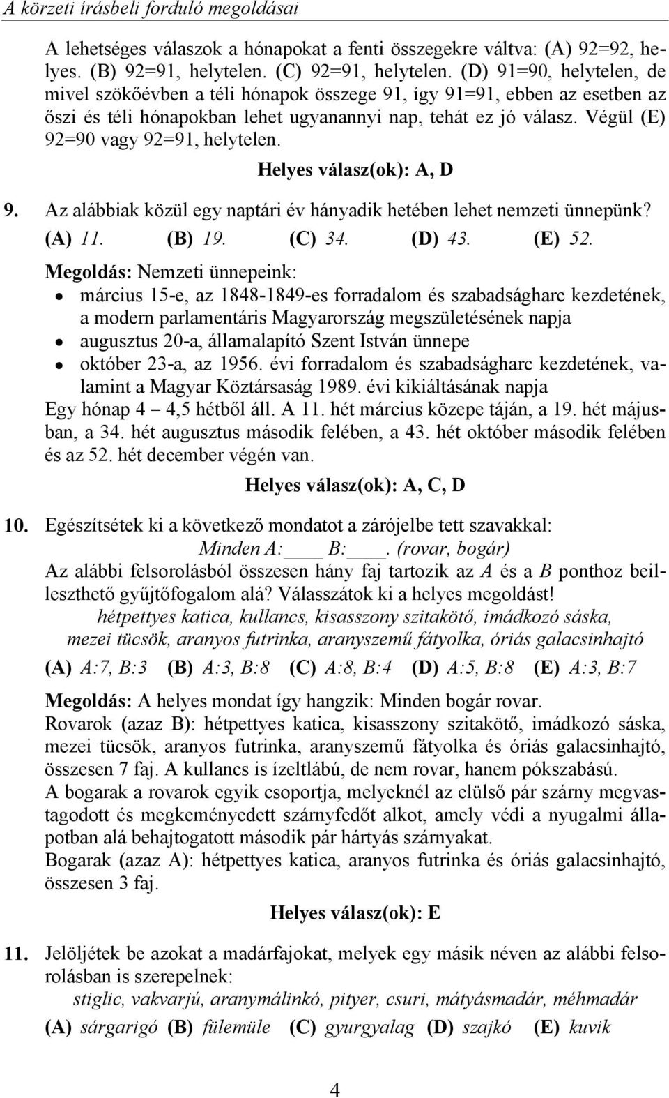 Végül (E) 92=90 vagy 92=91, helytelen. Helyes válasz(ok): A, D 9. Az alábbiak közül egy naptári év hányadik hetében lehet nemzeti ünnepünk? (A) 11. (B) 19. (C) 34. (D) 43. (E) 52.