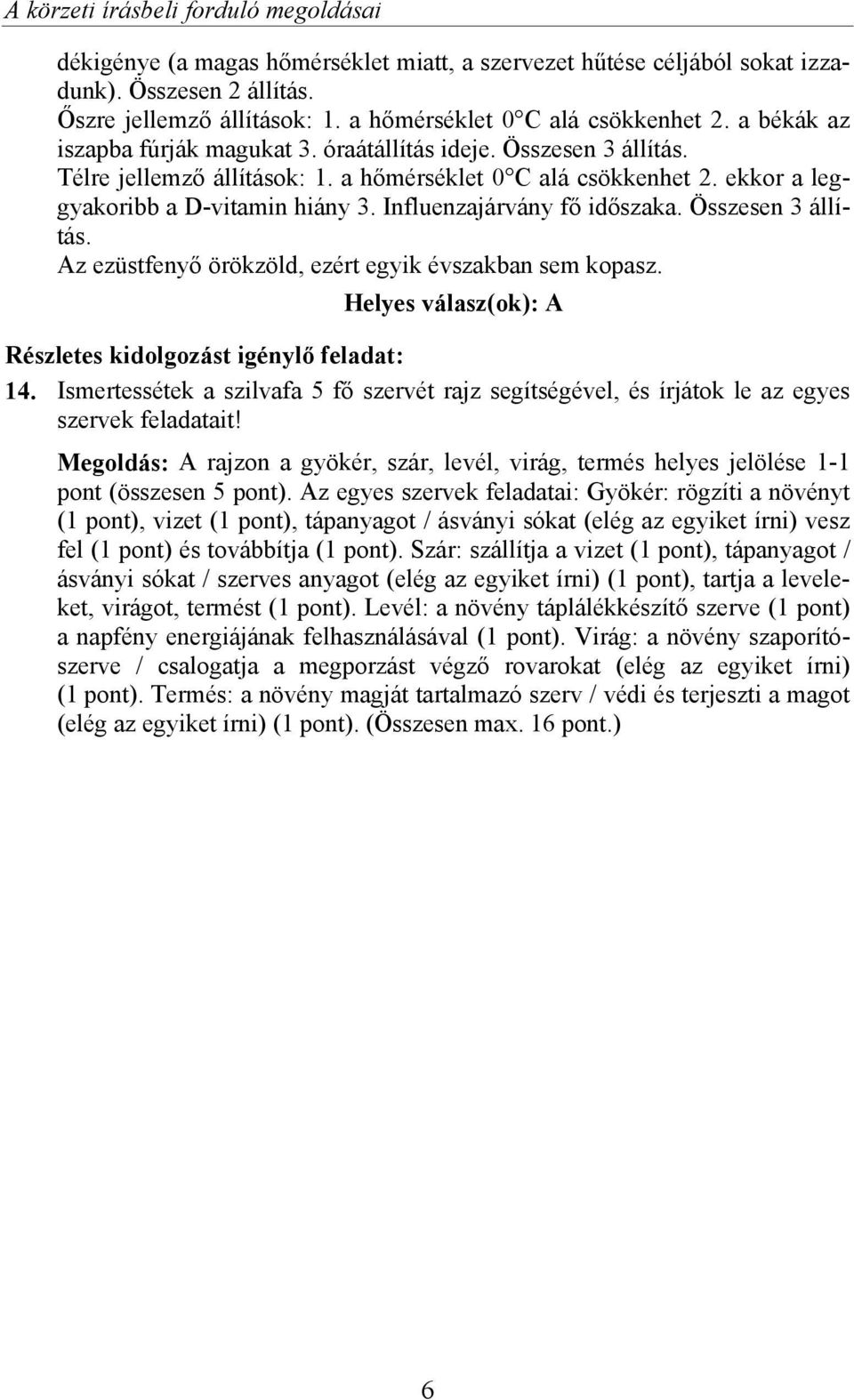 ekkor a leggyakoribb a D-vitamin hiány 3. Influenzajárvány fő időszaka. Összesen 3 állítás. Az ezüstfenyő örökzöld, ezért egyik évszakban sem kopasz.