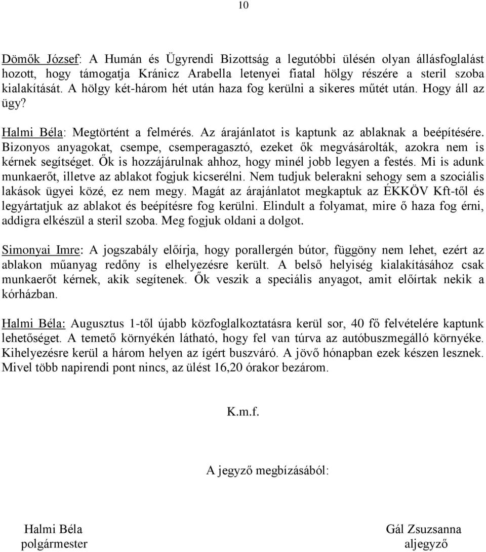 Bizonyos anyagokat, csempe, csemperagasztó, ezeket ők megvásárolták, azokra nem is kérnek segítséget. Ők is hozzájárulnak ahhoz, hogy minél jobb legyen a festés.