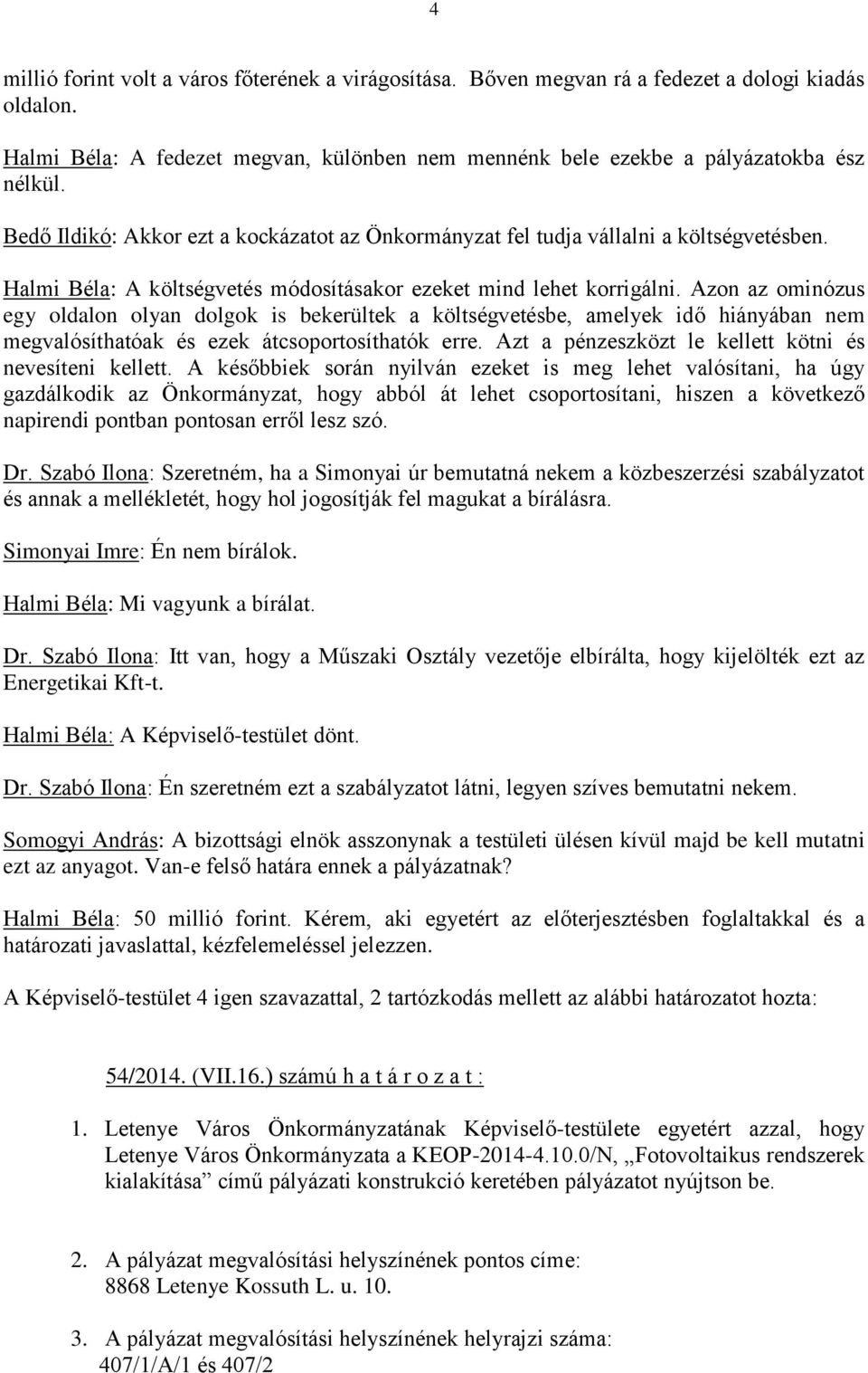 Azon az ominózus egy oldalon olyan dolgok is bekerültek a költségvetésbe, amelyek idő hiányában nem megvalósíthatóak és ezek átcsoportosíthatók erre.