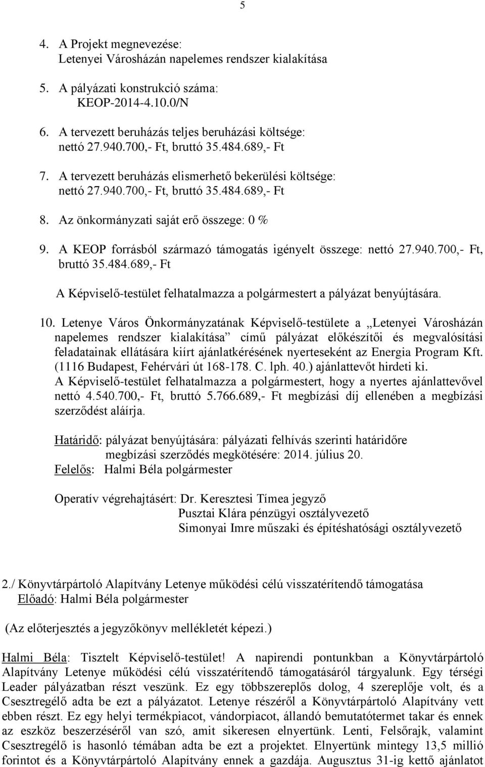 A KEOP forrásból származó támogatás igényelt összege: nettó 27.940.700,- Ft, bruttó 35.484.689,- Ft A Képviselő-testület felhatalmazza a polgármestert a pályázat benyújtására. 10.