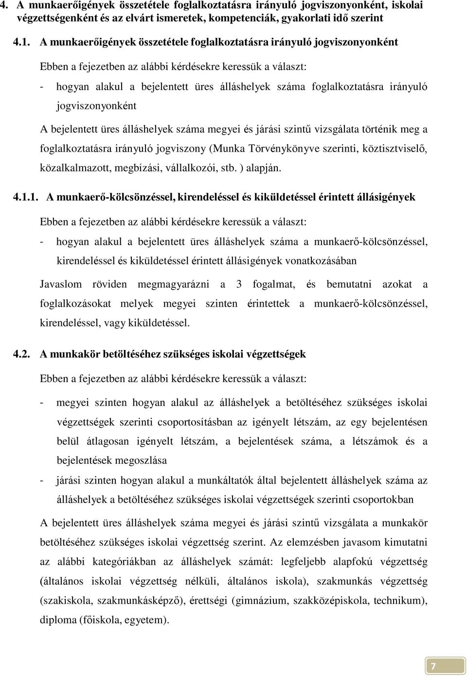 száma megyei és járási szintű vizsgálata történik meg a foglalkoztatásra irányuló jogviszony (Munka Törvénykönyve szerinti, köztisztviselő, közalkalmazott, megbízási, vállalkozói, stb. ) alapján. 4.1.