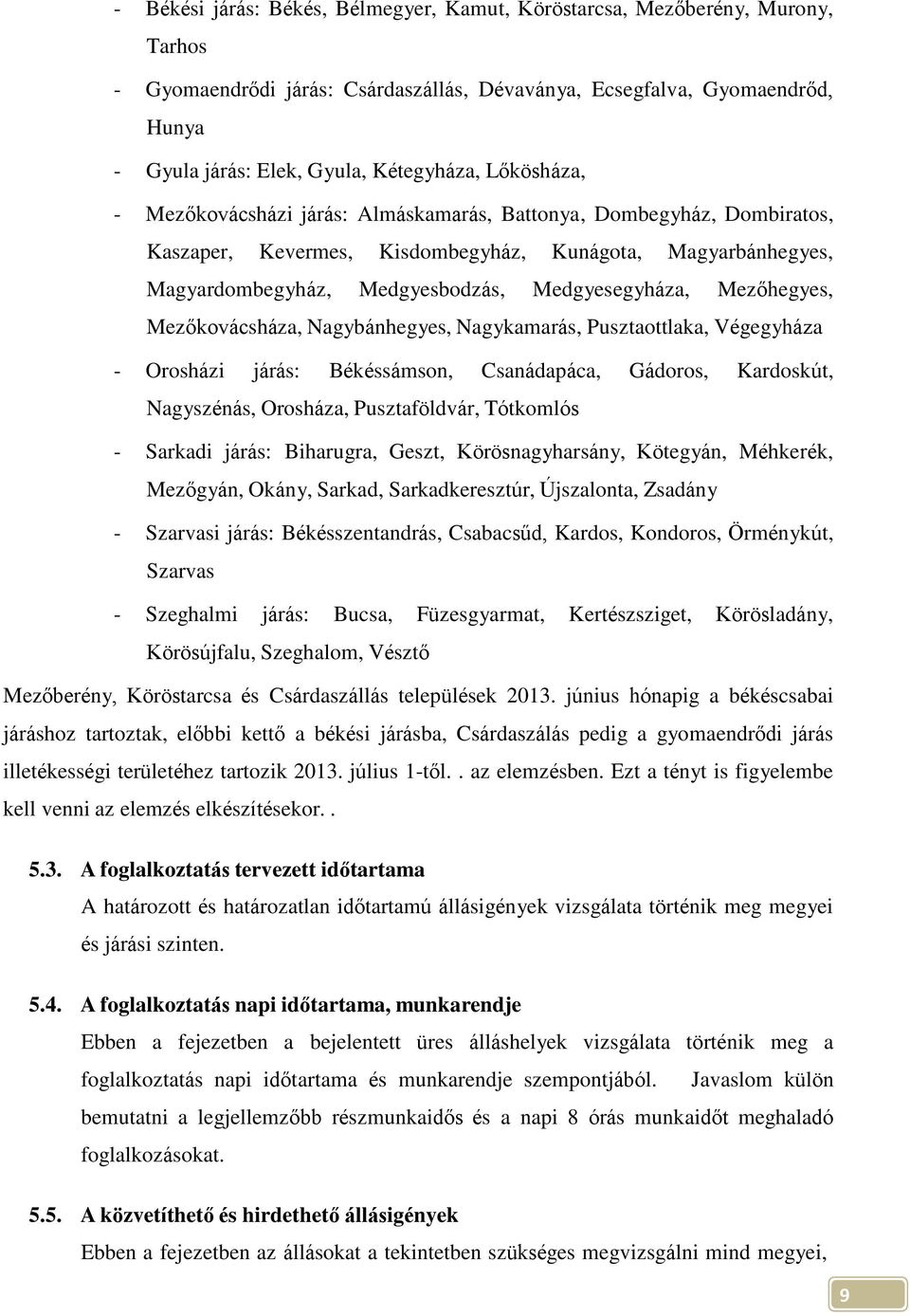 Mezőhegyes, Mezőkovácsháza, Nagybánhegyes, Nagykamarás, Pusztaottlaka, Végegyháza - Orosházi járás: Békéssámson, Csanádapáca, Gádoros, Kardoskút, Nagyszénás, Orosháza, Pusztaföldvár, Tótkomlós -