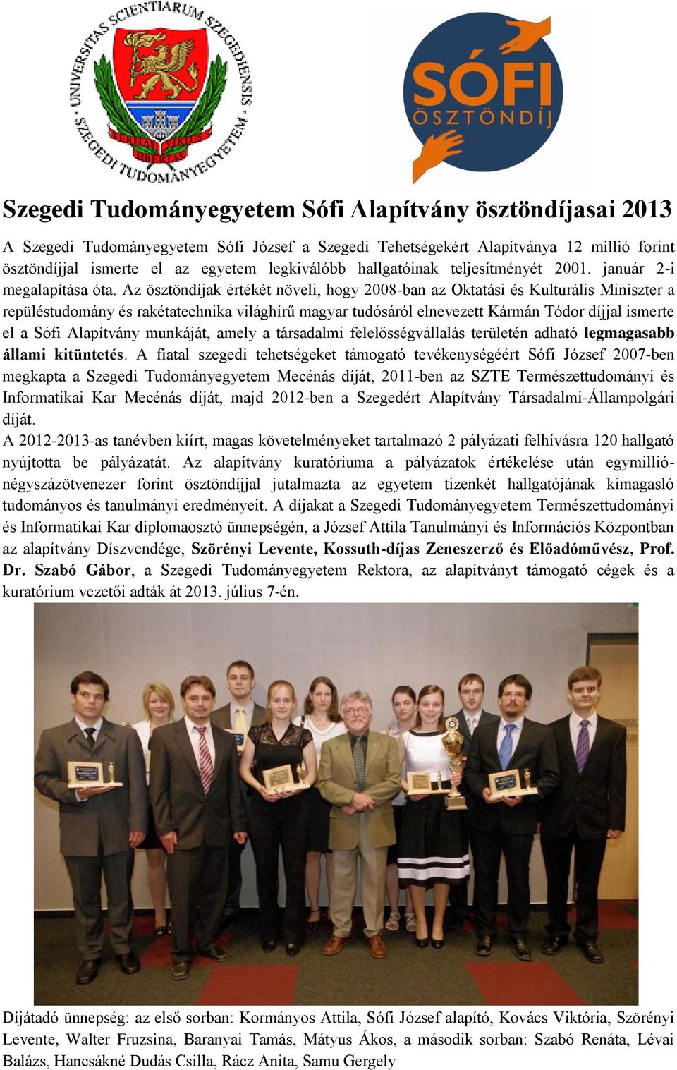 Az ösztöndíjak értékét növeli, hogy 2008-ban az Oktatási és Kulturális Miniszter a repüléstudomány és rakétatechnika világhírű magyar tudósáról elnevezett Kármán Tódor díjjal ismerte el a Sófi