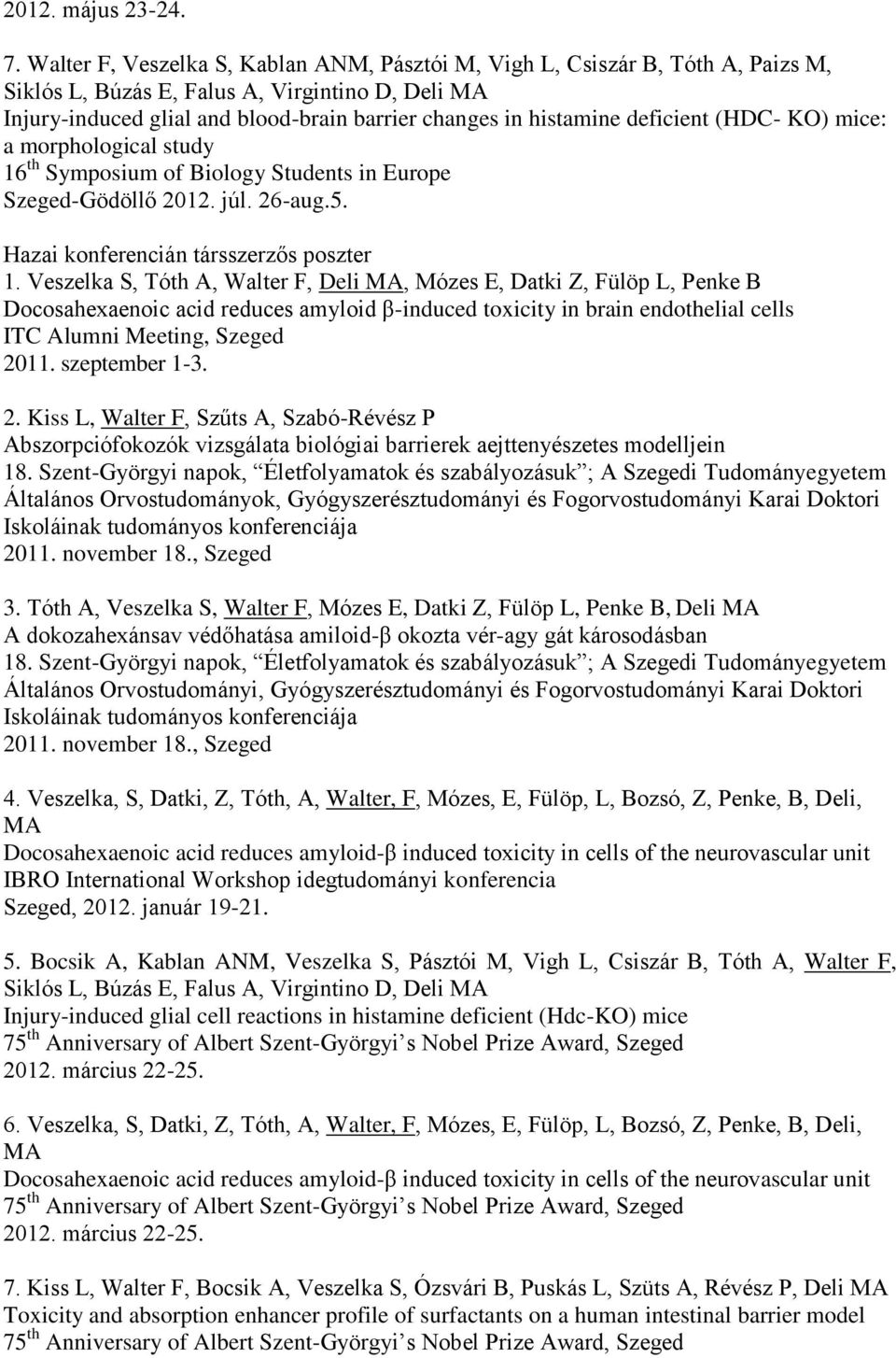 deficient (HDC- KO) mice: a morphological study 16 th Symposium of Biology Students in Europe Szeged-Gödöllő 2012. júl. 26-aug.5. Hazai konferencián társszerzős poszter 1.