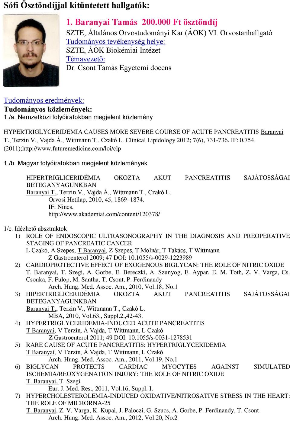 Nemzetközi folyóiratokban megjelent közlemény HYPERTRIGLYCERIDEMIA CAUSES MORE SEVERE COURSE OF ACUTE PANCREATITIS Baranyai T., Terzin V., Vajda Á., Wittmann T., Czakó L.