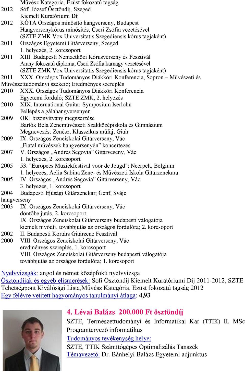 Budapesti Nemzetközi Kórusverseny és Fesztivál Arany fokozatú diploma, Cseri Zsófia karnagy vezetésével (SZTE ZMK Vox Universitatis Szegediensis kórus tagjaként) 2011 XXX.