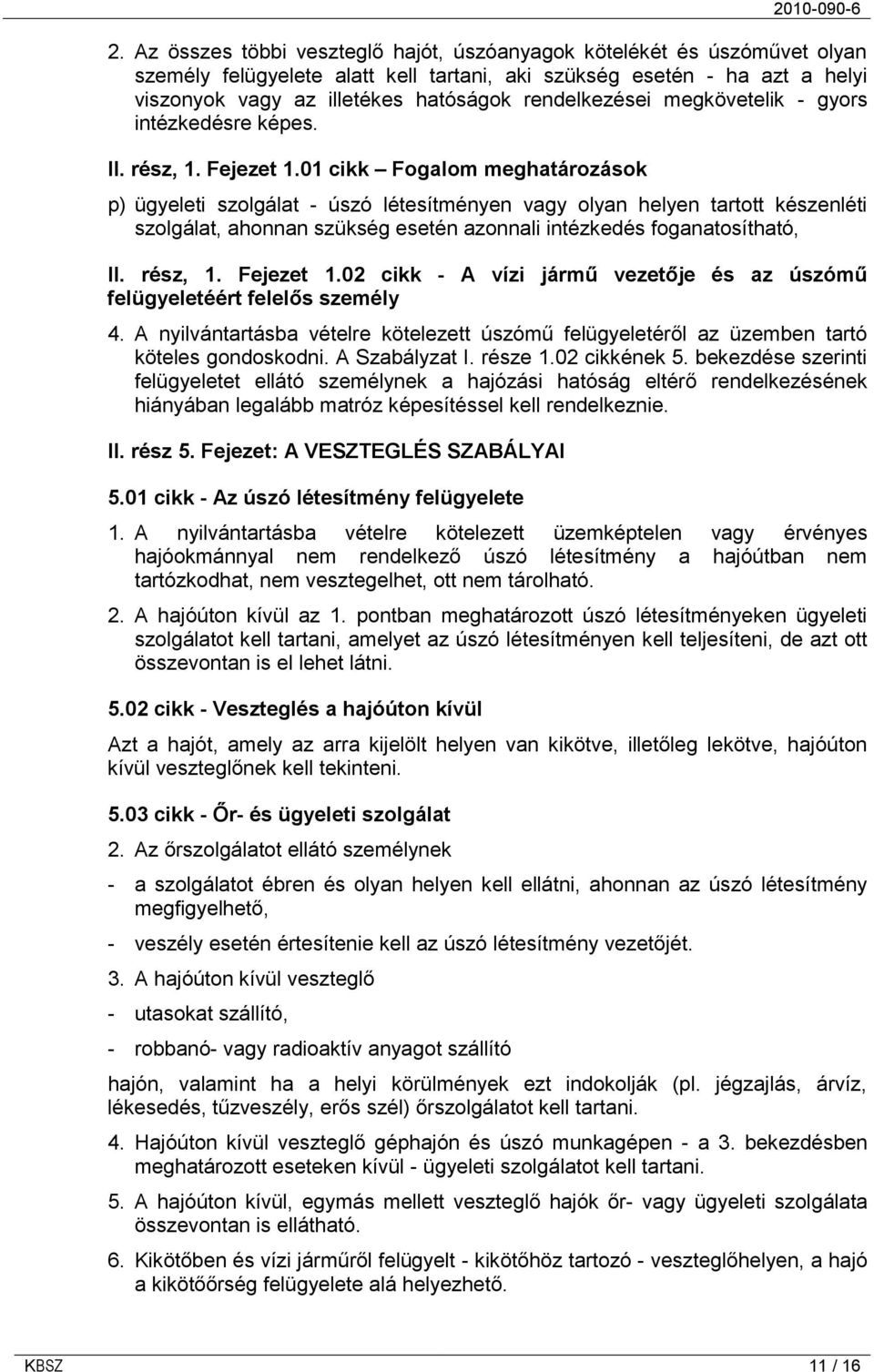 01 cikk Fogalom meghatározások p) ügyeleti szolgálat - úszó létesítményen vagy olyan helyen tartott készenléti szolgálat, ahonnan szükség esetén azonnali intézkedés foganatosítható, II. rész, 1.