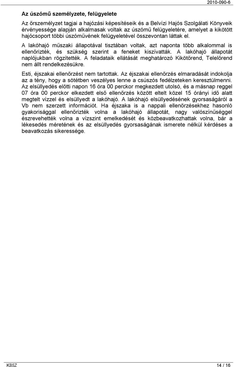 A lakóhajó műszaki állapotával tisztában voltak, azt naponta több alkalommal is ellenőrizték, és szükség szerint a feneket kiszívatták. A lakóhajó állapotát naplójukban rögzítették.