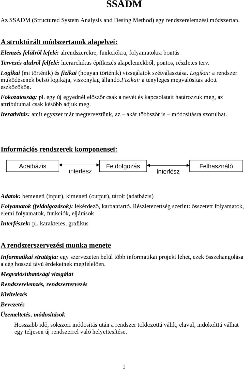 Logikai (mi történik) és fizikai (hogyan történik) vizsgálatok szétválasztása. Logikai: a rendszer működésének belső logikája, viszonylag állandó.fizikai: a tényleges megvalósítás adott eszközökön.